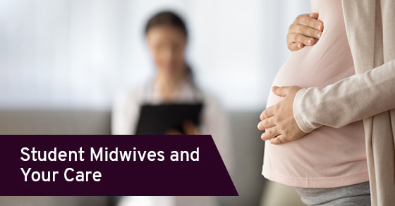 Student Midwives and Your Care